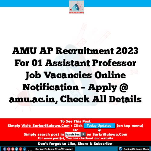 AMU AP Recruitment 2023 For 01 Assistant Professor Job Vacancies Online Notification – Apply @ amu.ac.in, Check All Details