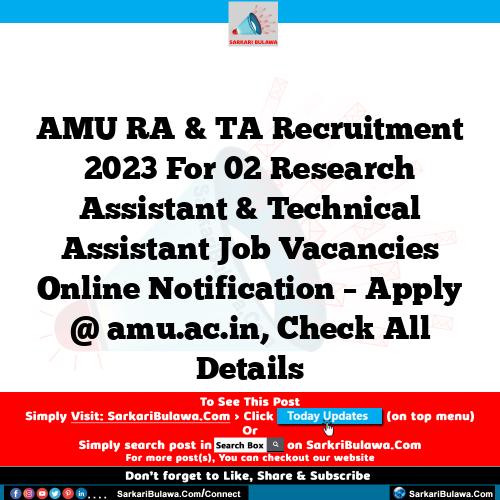 AMU RA & TA Recruitment 2023 For 02 Research Assistant & Technical Assistant Job Vacancies Online Notification – Apply @ amu.ac.in, Check All Details