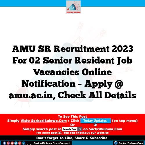 AMU SR Recruitment 2023 For 02 Senior Resident Job Vacancies Online Notification – Apply @ amu.ac.in, Check All Details