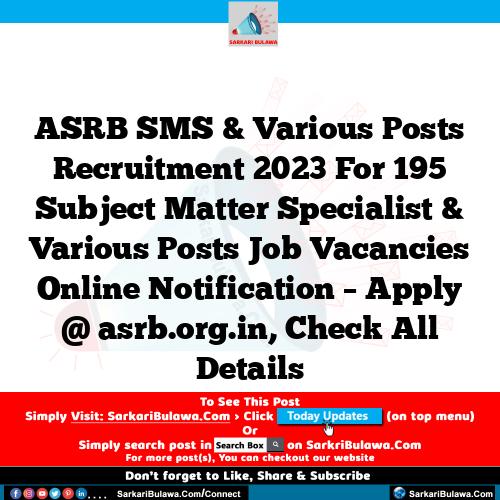 ASRB SMS & Various Posts Recruitment 2023 For 195 Subject Matter Specialist & Various Posts Job Vacancies Online Notification – Apply @ asrb.org.in, Check All Details