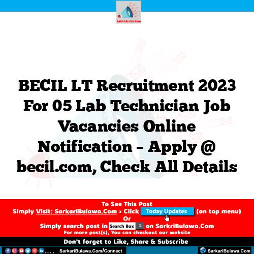 BECIL LT Recruitment 2023 For 05 Lab Technician Job Vacancies Online Notification – Apply @ becil.com, Check All Details