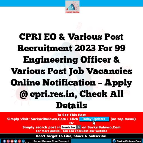 CPRI EO & Various Post Recruitment 2023 For 99 Engineering Officer & Various Post Job Vacancies Online Notification – Apply @ cpri.res.in, Check All Details