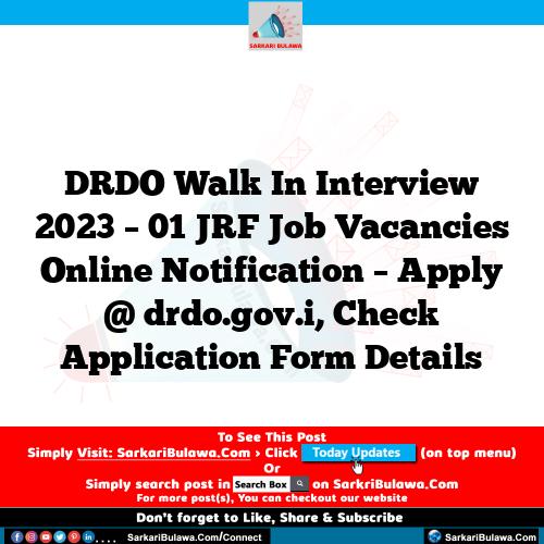 DRDO Walk In Interview 2023 – 01 JRF Job Vacancies Online Notification – Apply @ drdo.gov.i, Check Application Form Details