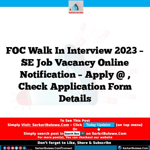 FOC Walk In Interview 2023 – SE Job Vacancy Online Notification – Apply @ , Check Application Form Details