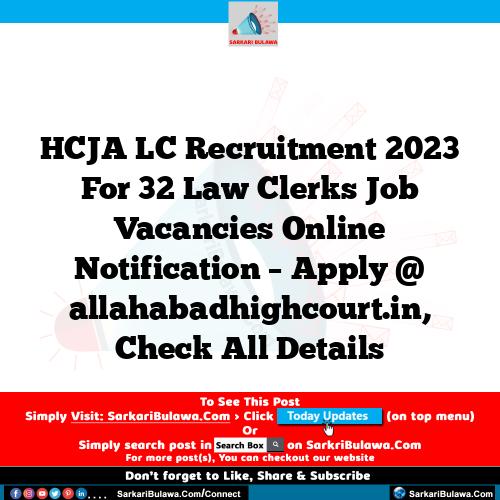HCJA LC Recruitment 2023 For 32 Law Clerks Job Vacancies Online Notification – Apply @ allahabadhighcourt.in, Check All Details
