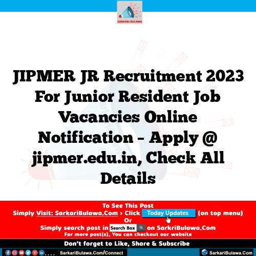JIPMER JR Recruitment 2023 For Junior Resident Job Vacancies Online Notification – Apply @ jipmer.edu.in, Check All Details