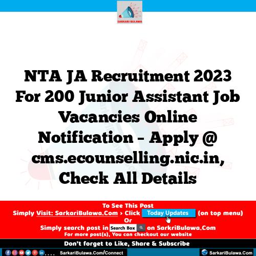 NTA  JA Recruitment 2023 For 200 Junior Assistant Job Vacancies Online Notification – Apply @ cms.ecounselling.nic.in, Check All Details