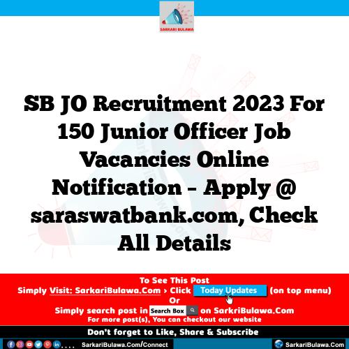SB JO Recruitment 2023 For 150 Junior Officer Job Vacancies Online Notification – Apply @ saraswatbank.com, Check All Details