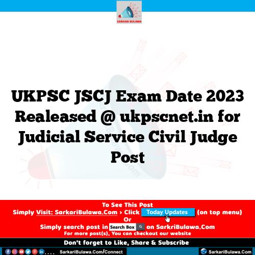 UKPSC JSCJ Exam Date 2023 Realeased @ ukpscnet.in for Judicial Service Civil Judge Post