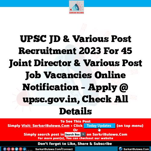 UPSC JD & Various Post Recruitment 2023 For 45 Joint Director & Various Post Job Vacancies Online Notification – Apply @ upsc.gov.in, Check All Details