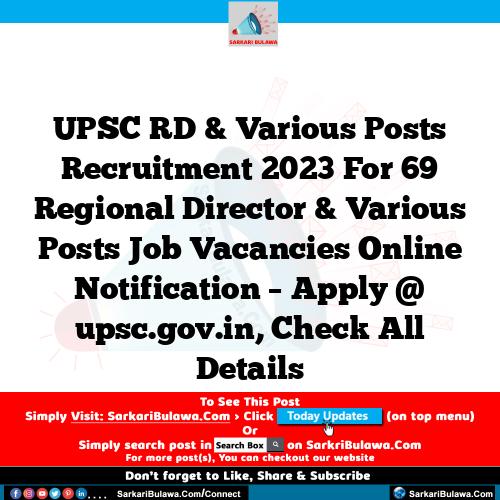 UPSC RD & Various Posts Recruitment 2023 For 69 Regional Director & Various Posts Job Vacancies Online Notification – Apply @ upsc.gov.in, Check All Details