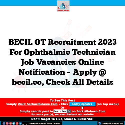 BECIL OT Recruitment 2023 For Ophthalmic Technician Job Vacancies Online Notification – Apply @ becil.co, Check All Details