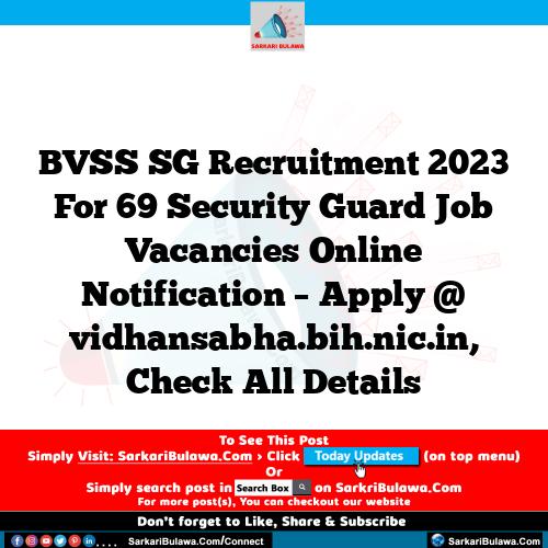 BVSS SG Recruitment 2023 For 69 Security Guard Job Vacancies Online Notification – Apply @ vidhansabha.bih.nic.in, Check All Details