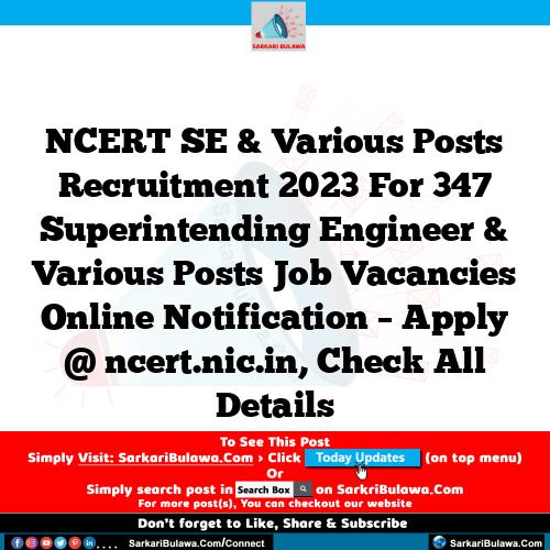 NCERT SE & Various Posts Recruitment 2023 For 347 Superintending Engineer & Various Posts Job Vacancies Online Notification – Apply @ ncert.nic.in, Check All Details