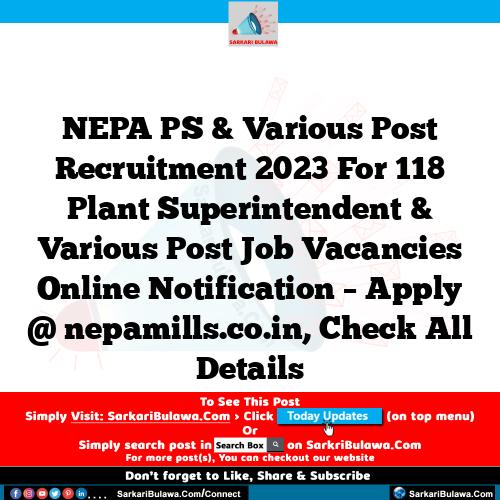 NEPA PS & Various Post Recruitment 2023 For 118 Plant Superintendent & Various Post Job Vacancies Online Notification – Apply @ nepamills.co.in, Check All Details