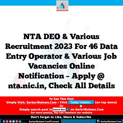 NTA DEO & Various Recruitment 2023 For 46 Data Entry Operator & Various Job Vacancies Online Notification – Apply @ nta.nic.in, Check All Details