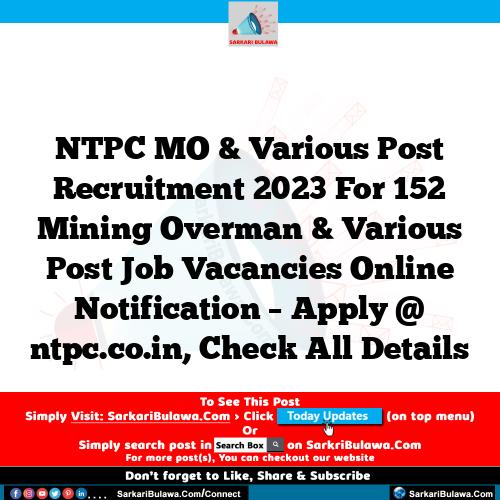 NTPC MO & Various Post Recruitment 2023 For 152 Mining Overman & Various Post Job Vacancies Online Notification – Apply @ ntpc.co.in, Check All Details