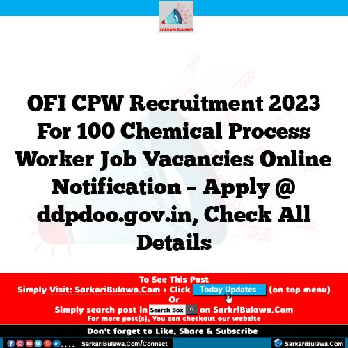 OFI CPW Recruitment 2023 For 100 Chemical Process Worker Job Vacancies Online Notification – Apply @ ddpdoo.gov.in, Check All Details