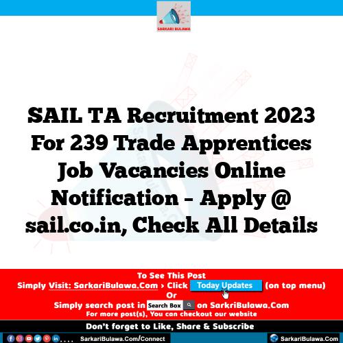 SAIL TA Recruitment 2023 For 239 Trade Apprentices Job Vacancies Online Notification – Apply @ sail.co.in, Check All Details