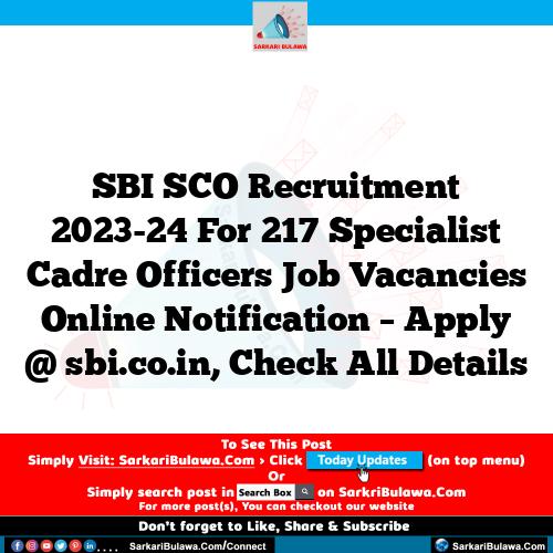 SBI SCO Recruitment 2023-24 For 217 Specialist Cadre Officers Job Vacancies Online Notification – Apply @ sbi.co.in, Check All Details
