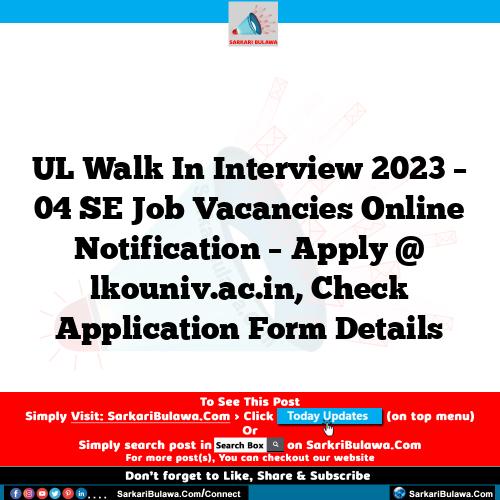 UL Walk In Interview 2023 – 04 SE Job Vacancies Online Notification – Apply @ lkouniv.ac.in, Check Application Form Details