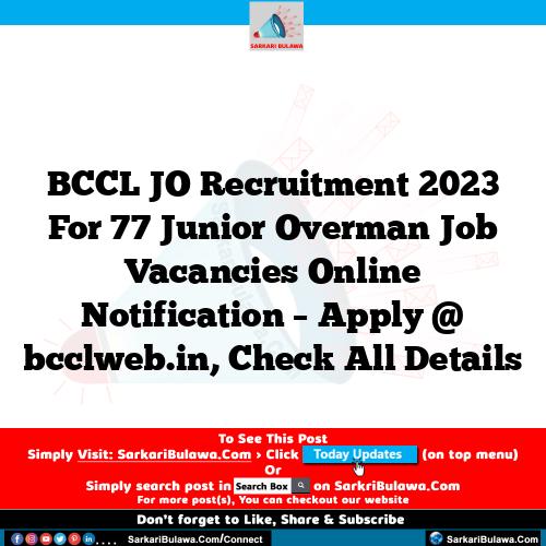 BCCL JO Recruitment 2023 For 77 Junior Overman Job Vacancies Online Notification – Apply @ bcclweb.in, Check All Details