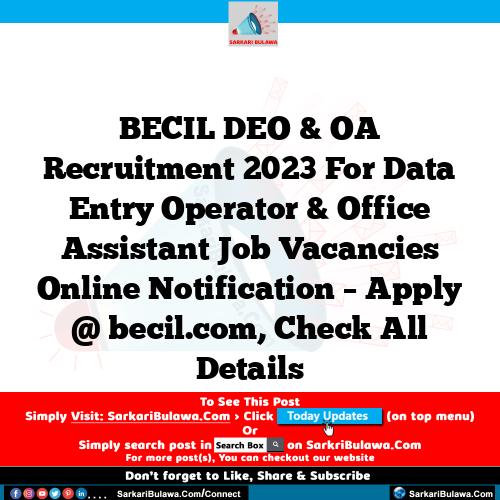 BECIL DEO & OA Recruitment 2023 For Data Entry Operator & Office Assistant Job Vacancies Online Notification – Apply @ becil.com, Check All Details