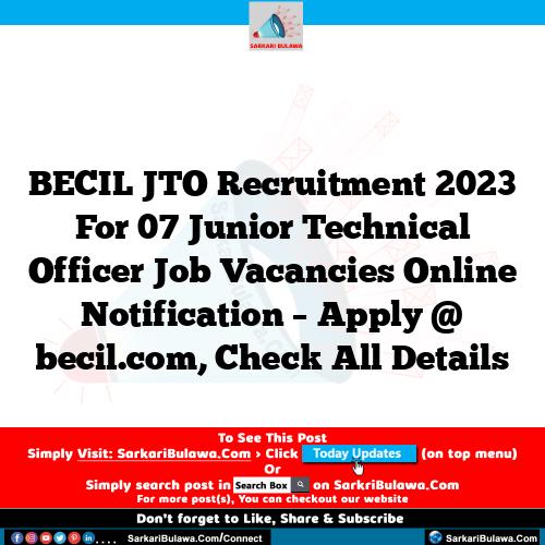 BECIL JTO Recruitment 2023 For 07 Junior Technical Officer Job Vacancies Online Notification – Apply @ becil.com, Check All Details
