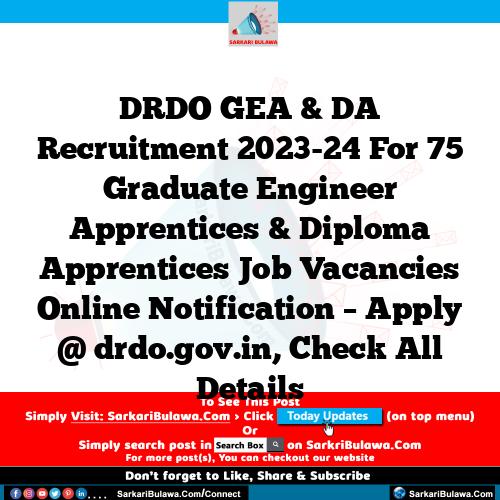 DRDO GEA & DA Recruitment 2023-24 For 75 Graduate Engineer Apprentices & Diploma Apprentices Job Vacancies Online Notification – Apply @ drdo.gov.in, Check All Details