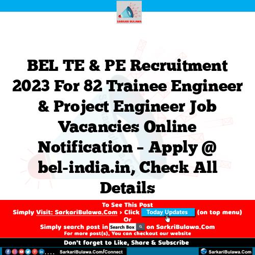 BEL TE & PE Recruitment 2023 For 82 Trainee Engineer & Project Engineer Job Vacancies Online Notification – Apply @ bel-india.in, Check All Details