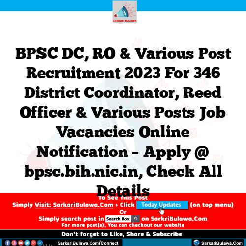 BPSC DC, RO & Various Post Recruitment 2023 For 346 District Coordinator, Reed Officer & Various Posts Job Vacancies Online Notification – Apply @ bpsc.bih.nic.in, Check All Details