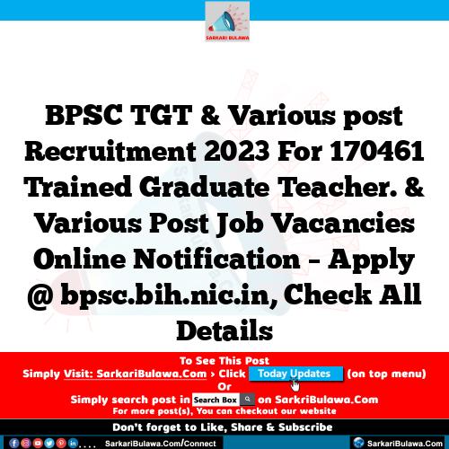BPSC TGT & Various post  Recruitment 2023 For 170461 Trained Graduate Teacher. & Various Post Job Vacancies Online Notification – Apply @ bpsc.bih.nic.in, Check All Details