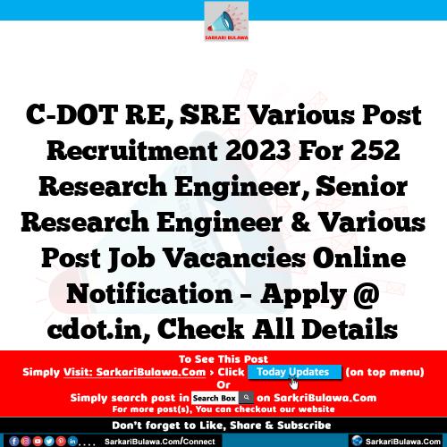C-DOT RE, SRE Various Post Recruitment 2023 For 252 Research Engineer, Senior Research Engineer & Various Post Job Vacancies Online Notification – Apply @ cdot.in, Check All Details