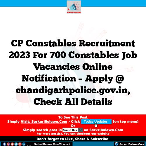 CP Constables  Recruitment 2023 For 700 Constables  Job Vacancies Online Notification – Apply @ chandigarhpolice.gov.in, Check All Details