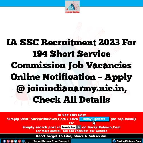 IA SSC Recruitment 2023 For 194 Short Service Commission Job Vacancies Online Notification – Apply @ joinindianarmy.nic.in, Check All Details