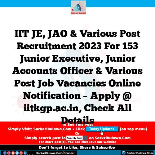 IIT JE, JAO & Various Post Recruitment 2023 For 153 Junior Executive, Junior Accounts Officer & Various Post Job Vacancies Online Notification – Apply @ iitkgp.ac.in, Check All Details