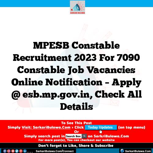 MPESB Constable  Recruitment 2023 For 7090 Constable  Job Vacancies Online Notification – Apply @ esb.mp.gov.in, Check All Details