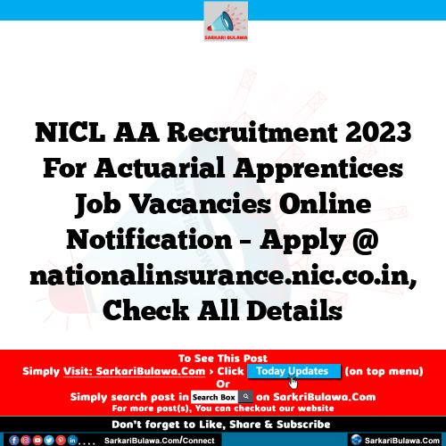NICL AA Recruitment 2023 For Actuarial Apprentices Job Vacancies Online Notification – Apply @ nationalinsurance.nic.co.in, Check All Details