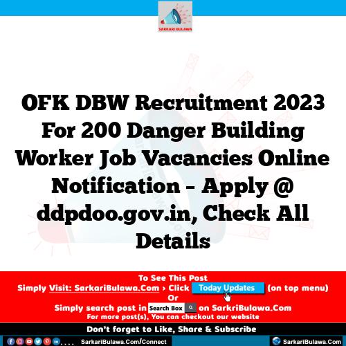 OFK DBW Recruitment 2023 For 200 Danger Building Worker Job Vacancies Online Notification – Apply @ ddpdoo.gov.in, Check All Details