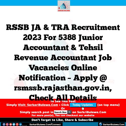 RSSB JA & TRA Recruitment 2023 For 5388 Junior Accountant & Tehsil Revenue Accountant Job Vacancies Online Notification – Apply @ rsmssb.rajasthan.gov.in, Check All Details