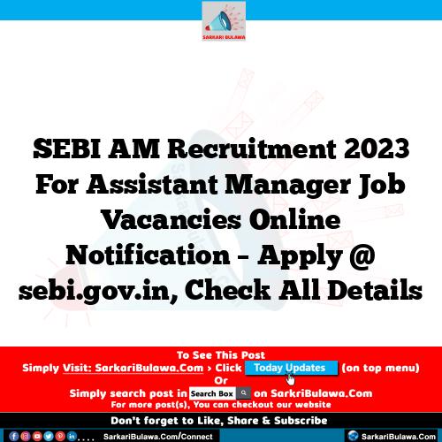 SEBI AM Recruitment 2023 For Assistant Manager  Job Vacancies Online Notification – Apply @ sebi.gov.in, Check All Details