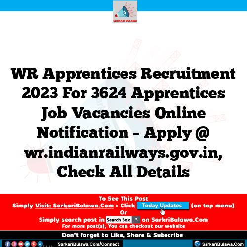 WR Apprentices  Recruitment 2023 For 3624 Apprentices  Job Vacancies Online Notification – Apply @ wr.indianrailways.gov.in, Check All Details