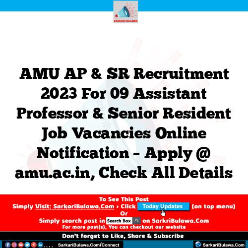AMU AP & SR Recruitment 2023 For 09 Assistant Professor & Senior Resident Job Vacancies Online Notification – Apply @ amu.ac.in, Check All Details