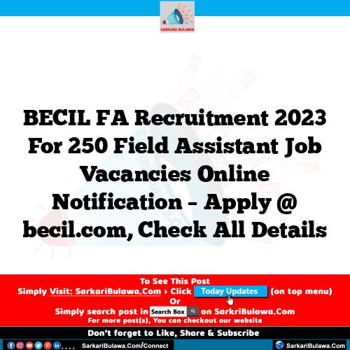 BECIL FA Recruitment 2023 For 250 Field Assistant Job Vacancies Online Notification – Apply @ becil.com, Check All Details