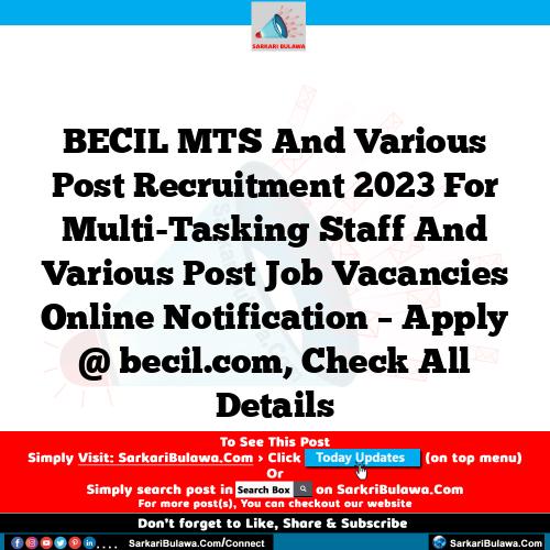 BECIL MTS And Various Post Recruitment 2023 For Multi-Tasking Staff And Various Post Job Vacancies Online Notification – Apply @ becil.com, Check All Details