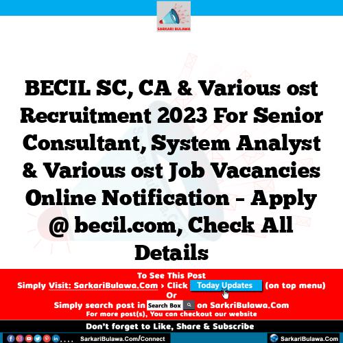 BECIL SC, CA & Various ost Recruitment 2023 For Senior Consultant, System Analyst & Various ost Job Vacancies Online Notification – Apply @ becil.com, Check All Details