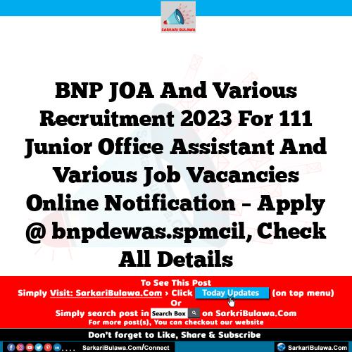 BNP JOA And Various Recruitment 2023 For 111 Junior Office Assistant And Various Job Vacancies Online Notification – Apply @ bnpdewas.spmcil, Check All Details