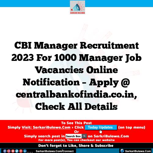 CBI Manager  Recruitment 2023 For 1000 Manager  Job Vacancies Online Notification – Apply @ centralbankofindia.co.in, Check All Details