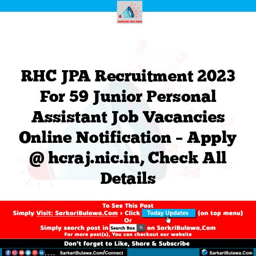 RHC JPA Recruitment 2023 For 59 Junior Personal Assistant Job Vacancies Online Notification – Apply @ hcraj.nic.in, Check All Details
