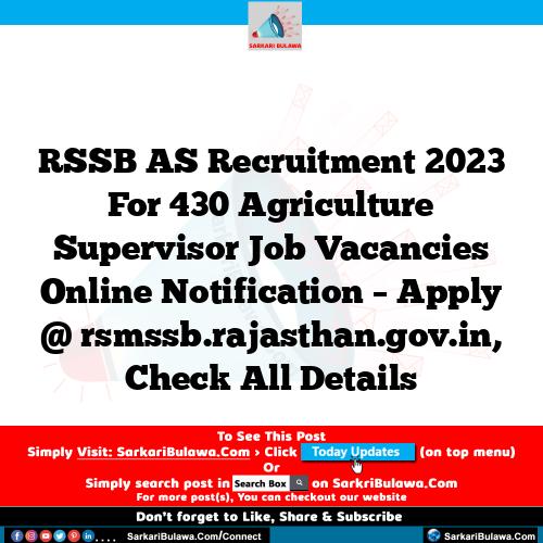 RSSB AS Recruitment 2023 For 430 Agriculture Supervisor Job Vacancies Online Notification – Apply @ rsmssb.rajasthan.gov.in, Check All Details